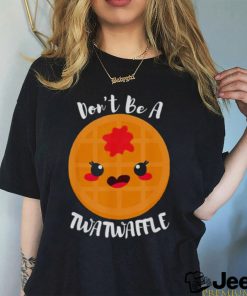 Don’t be a twatwaffle shirt