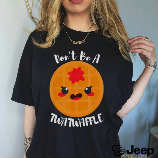 Don’t be a twatwaffle shirt