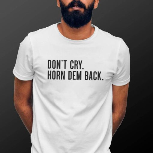 Don’t cry horn dem back shirt