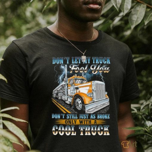 Don't let my truck fool you. Don't still just as broke only with a cool truck shirt