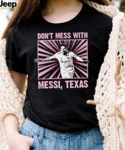 Don’t mess with Messi Texas shirt