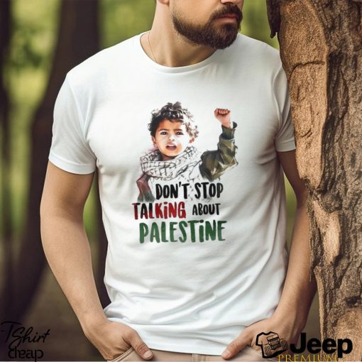 Don’t stop talking about Palestine shirt