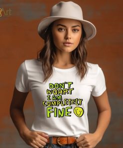 Don’t worry I am completely fine smiley face shirt