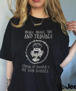 Double Double Toil And Trouble Stirring Up Laughter Is My Fun Bubble Shirt