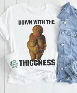 Down with the Thiccness shirt