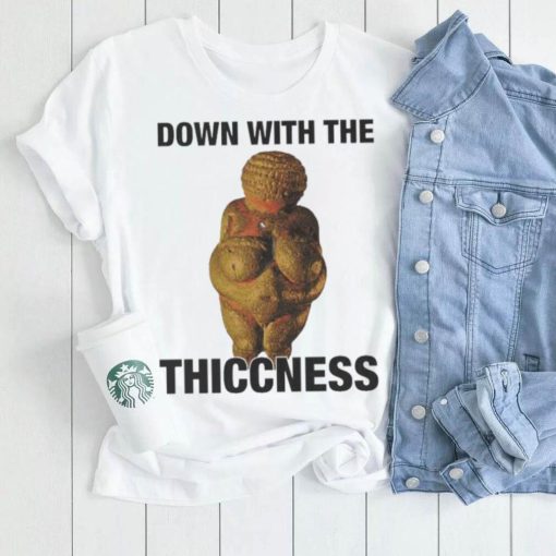 Down with the Thiccness shirt