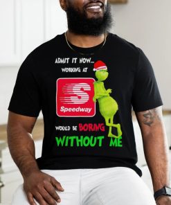 Top Santa Grinch admit it now working at Speedway would be boring without me Merry Christmas shirt