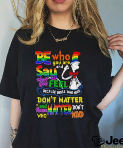 Dr Seuss Be Who You Are And Say What You Feel Because Those Who Mind Don’t Matter Pride Shirt