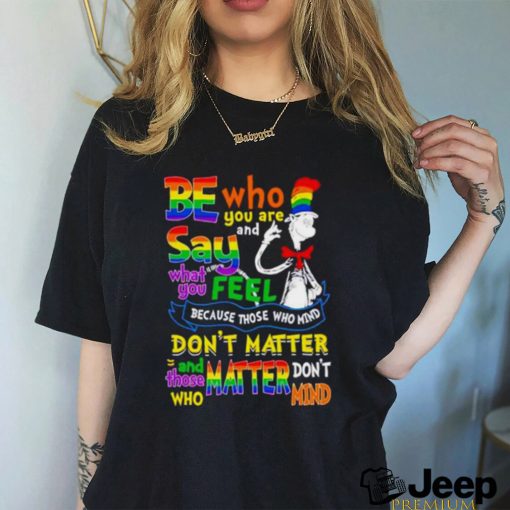 Dr Seuss Be Who You Are And Say What You Feel Because Those Who Mind Don’t Matter Pride Shirt