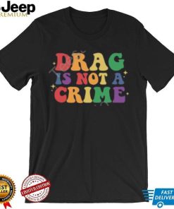 Drag Is Not A Crime T Shirt