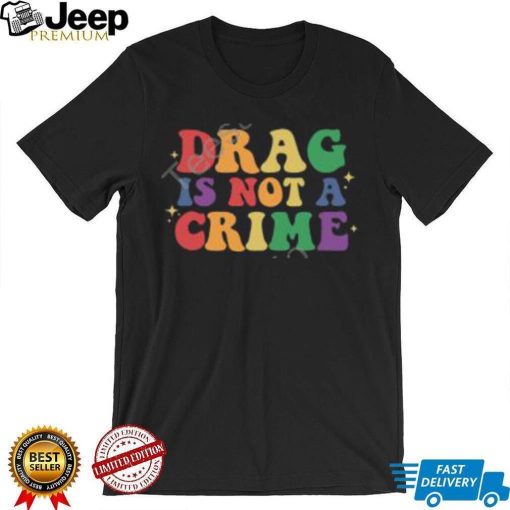 Drag Is Not A Crime T Shirt