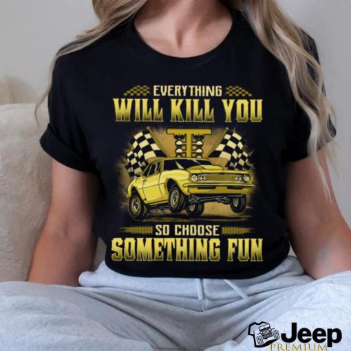 Drag Racing   Everything Will Kill You GRA056 Classic T Shirt