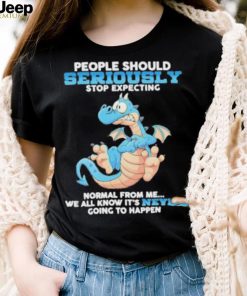 Dragon People Should Seriously Stop Expecting Never Going Happen shirt