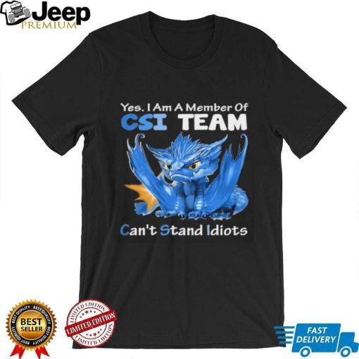 Dragon Yes I Am Member Of Csi Team Can’t Stand Idiots shirt