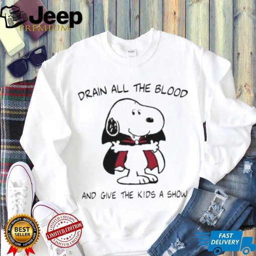 Drain All The Blood And Give The Kids A Show shirt