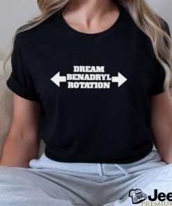 Dream benadryl rotation shirt