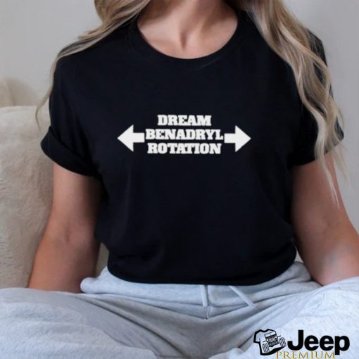 Dream benadryl rotation shirt