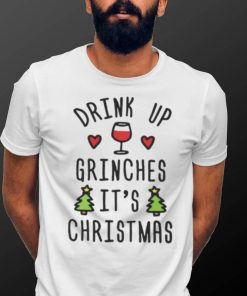 Drink Up Grinches It’s Christmas shirt