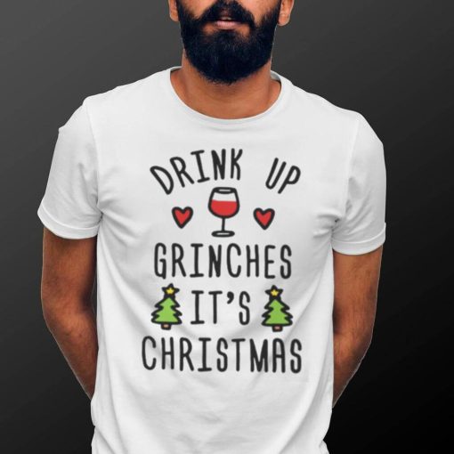 Drink Up Grinches It’s Christmas shirt