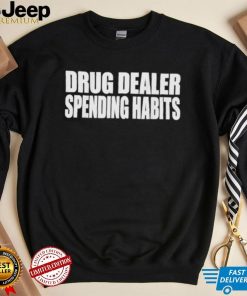 Drug dealer spending habits shirt