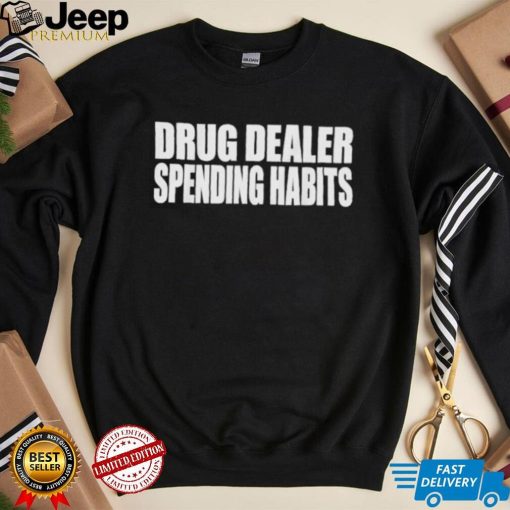 Drug dealer spending habits shirt