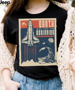 EARTH WAS JUST THE BEGINNING T SHIRT