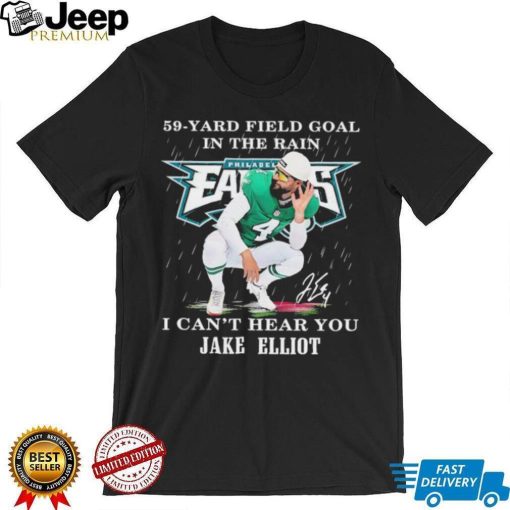 Eagles Jake Elliott 59 yard Field Goal In The Rain I Can’t Hear You Signature Shirt