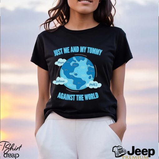 Earth just me and my Tummy hope believe mals against the World shirt