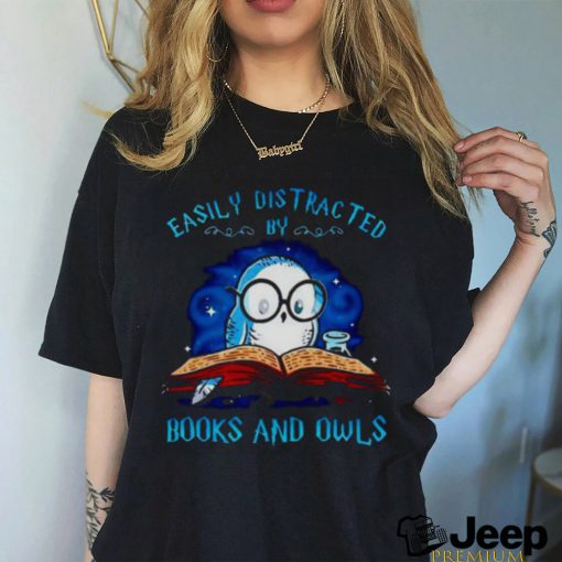 Easily distracted by books and owls T shirt