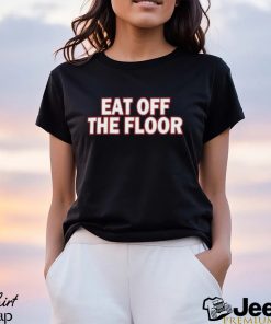 Eat Off The Floor Shirt