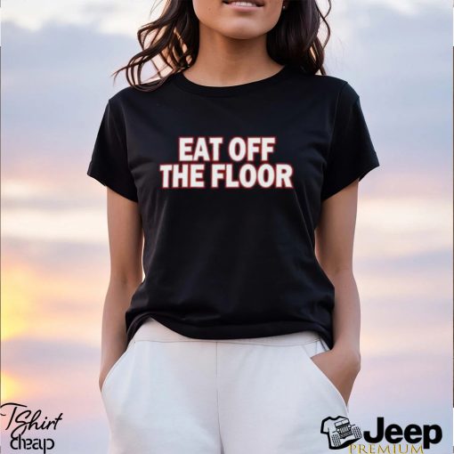 Eat Off The Floor Shirt