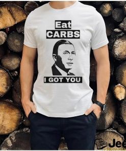 Eat carbs i got you shirt