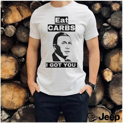 Eat carbs i got you shirt