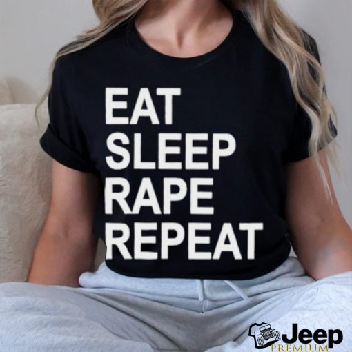 Eat sleep rape repeat shirt