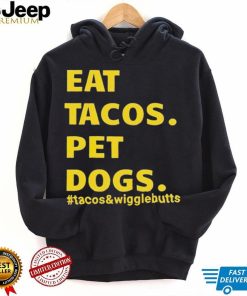 Eat tacos pet dogs tacos and wigglebutts T shirt