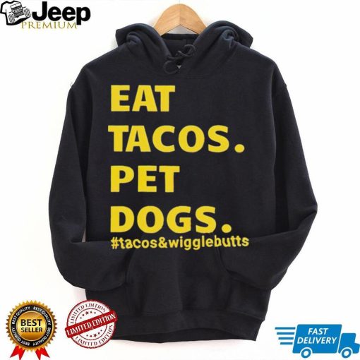 Eat tacos pet dogs tacos and wigglebutts T shirt