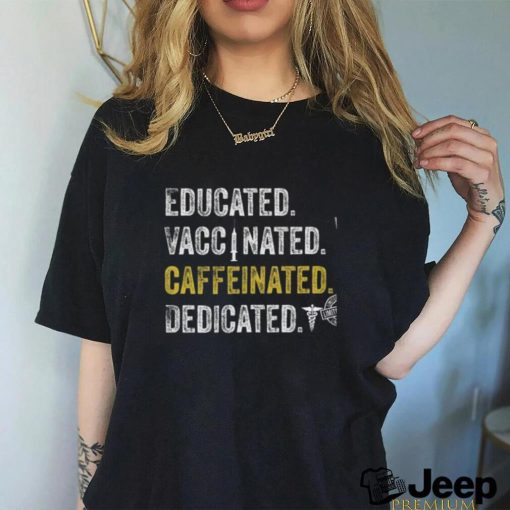 Educated vaccinated caffeinated dedicated shirt