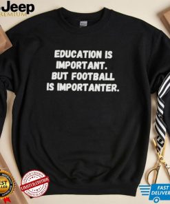 Education is important but Football is Importanter shirt