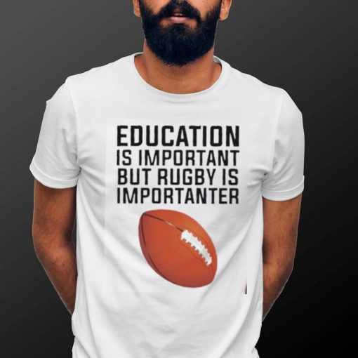 Education is important but rugby is importanter football T Shirt