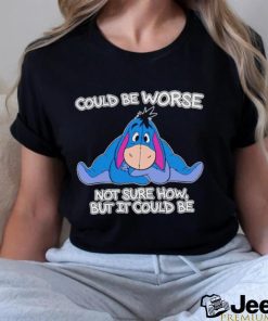 Eeyore could be worse not sure how but it could be shirt