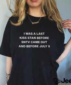 Was a last kiss stan before sntv came out and before july 9 shirt