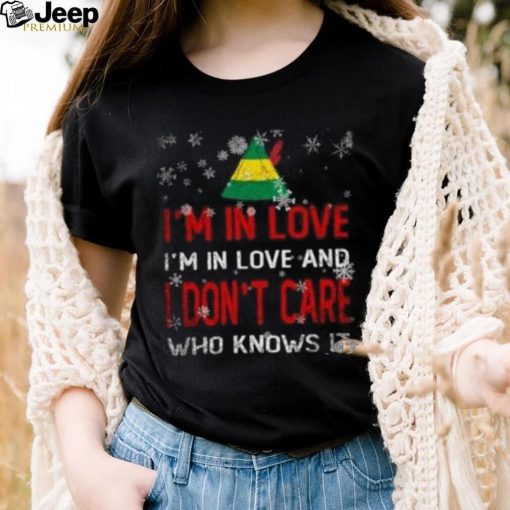 Elf I’m in love I’m in love and I don’t care who knows it Christmas T Shirt