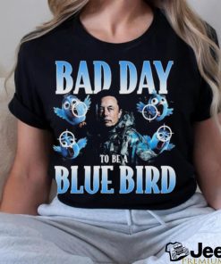 Elon Musk Bad Day To Be A Blue Bird New Logo X Shirt