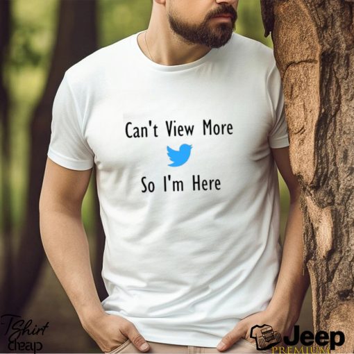 Elon Musk Can’t View More So I’m Here Twitter Shirt