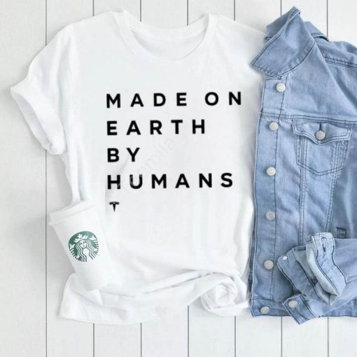 Elon Musk Made On Earth By Humans Shirts