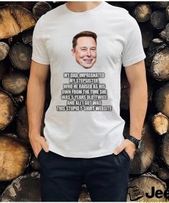 Elon Musk My Dad Impregnated My Stepsister Who He Raised As His Own From The Time She Was 5 Years Old T Shirt Newbashirt