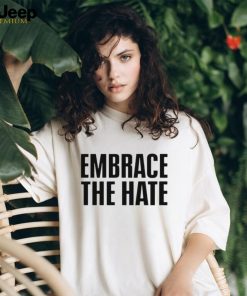 Embrace the hate shirt