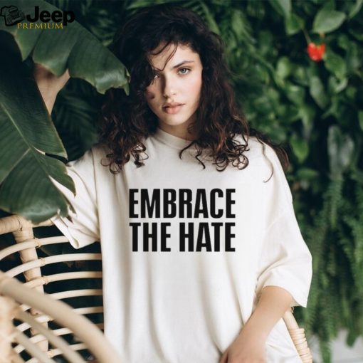 Embrace the hate shirt