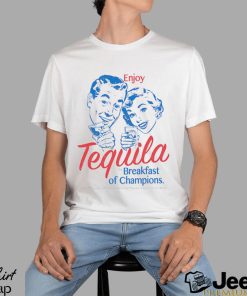 Enjoy Tequila The Breakfast Of Champions shirt