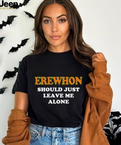 Erewhon should just leave me alone shirt